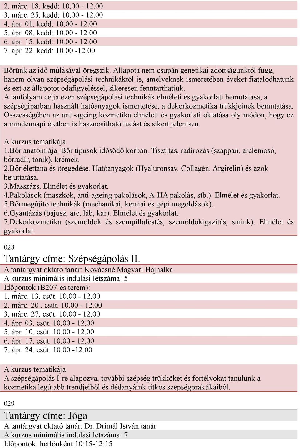 fenntarthatjuk. A tanfolyam célja ezen szépségápolási technikák elméleti és gyakorlati bemutatása, a szépségiparban használt hatóanyagok ismertetése, a dekorkozmetika trükkjeinek bemutatása.