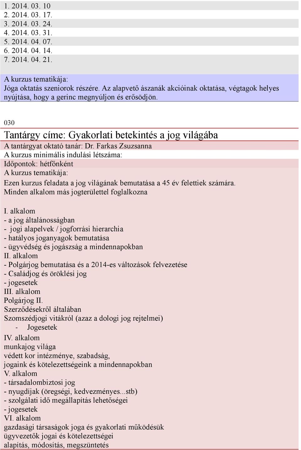 Farkas Zsuzsanna A kurzus minimális indulási létszáma: Időpontok: hétfőnként Ezen kurzus feladata a jog világának bemutatása a 45 év felettiek számára. Minden alkalom más jogterülettel foglalkozna I.