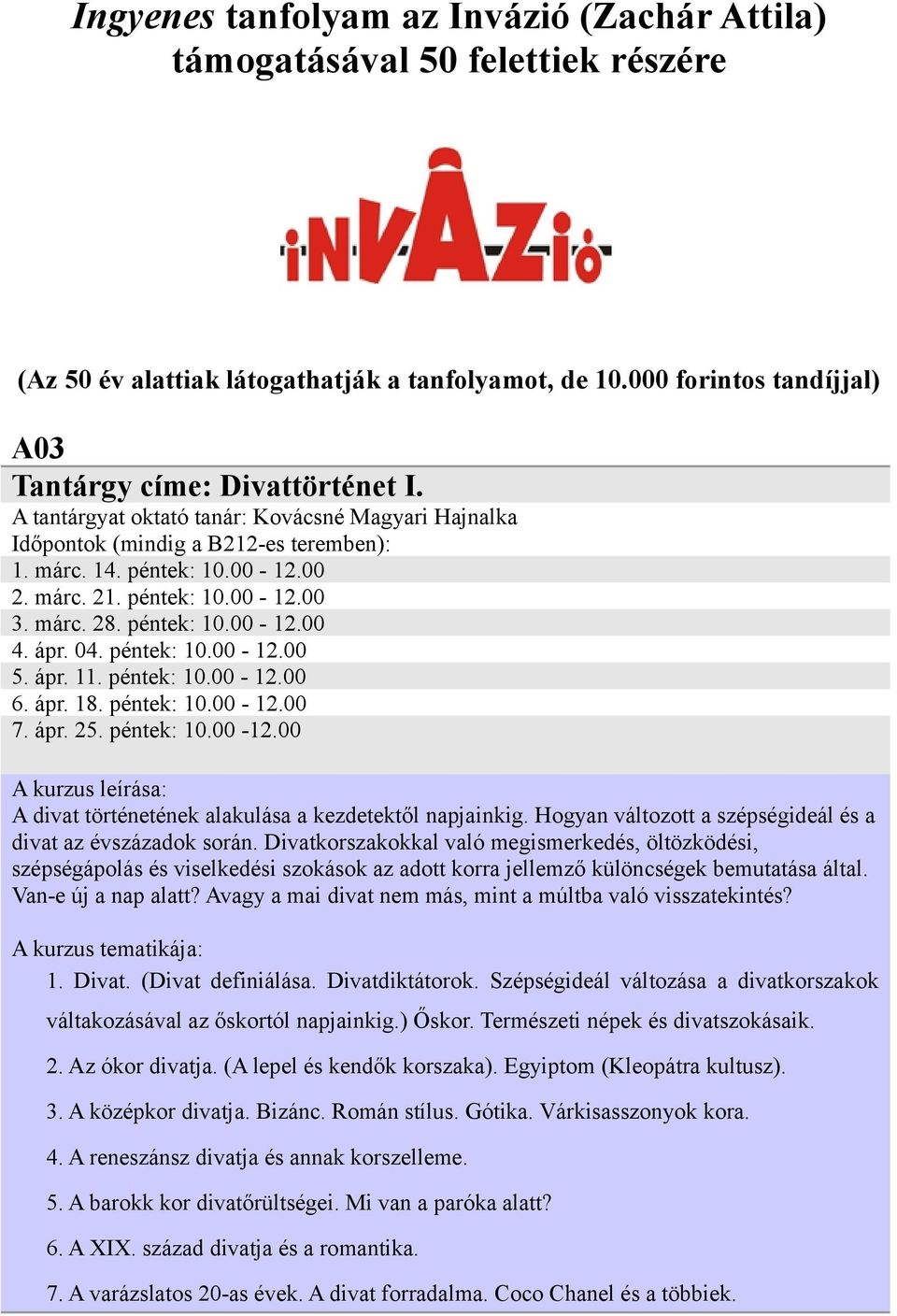 04. péntek: 10.00-12.00 5. ápr. 11. péntek: 10.00-12.00 6. ápr. 18. péntek: 10.00-12.00 7. ápr. 25. péntek: 10.00-12.00 A kurzus leírása: A divat történetének alakulása a kezdetektől napjainkig.