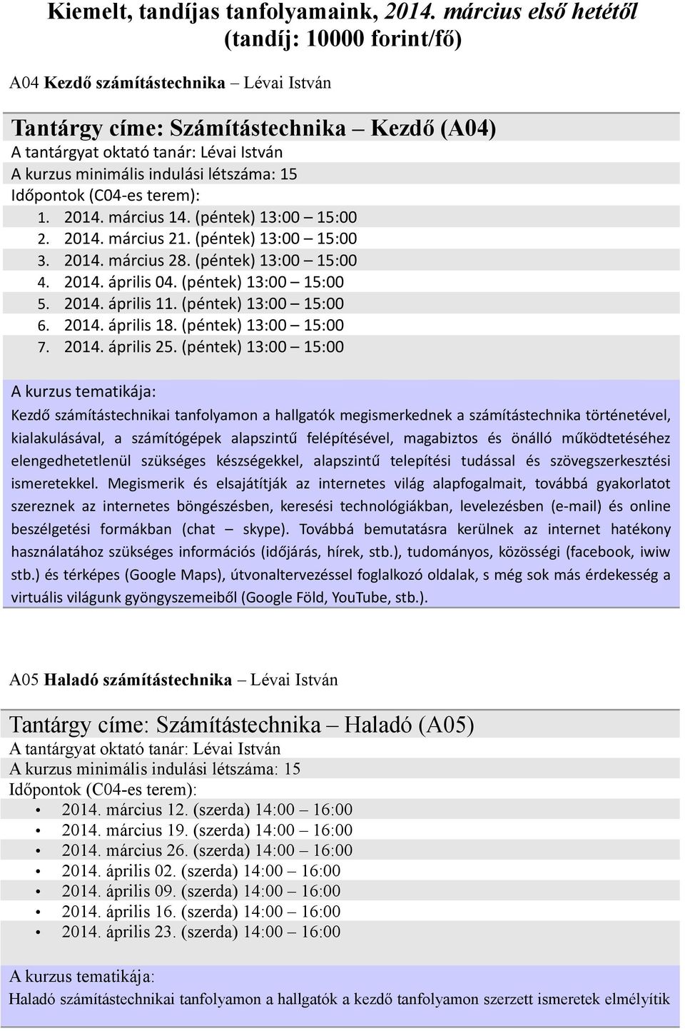 létszáma: 15 Időpontok (C04-es terem): 1. 2014. március 14. (péntek) 13:00 15:00 2. 2014. március 21. (péntek) 13:00 15:00 3. 2014. március 28. (péntek) 13:00 15:00 4. 2014. április 04.