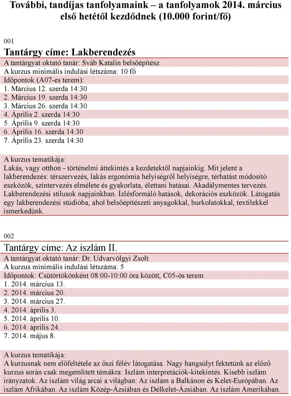 szerda 14:30 2. Március 19. szerda 14:30 3. Március 26. szerda 14:30 4. Április 2. szerda 14:30 5. Április 9. szerda 14:30 6. Április 16. szerda 14:30 7. Április 23.