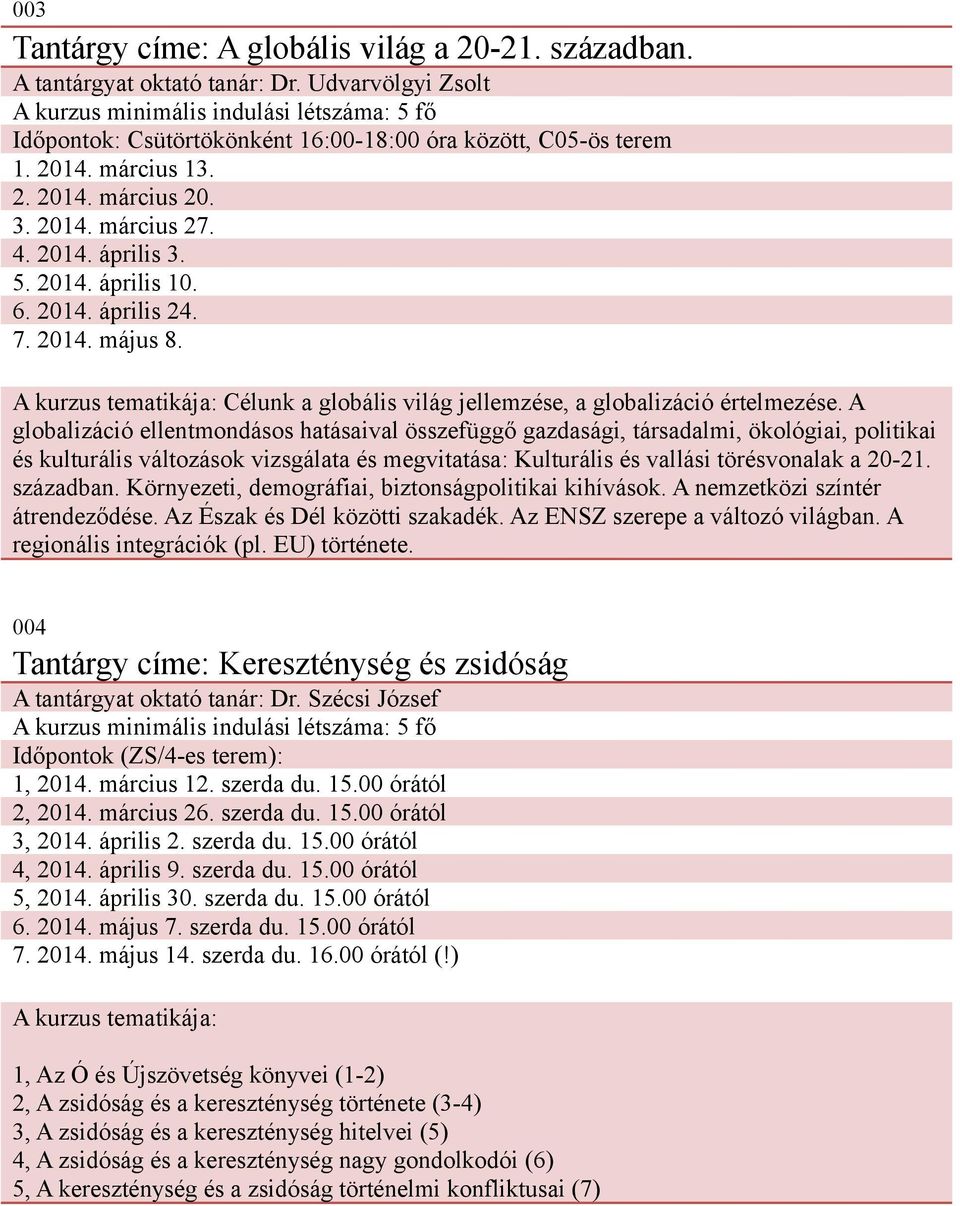 5. 2014. április 10. 6. 2014. április 24. 7. 2014. május 8. Célunk a globális világ jellemzése, a globalizáció értelmezése.