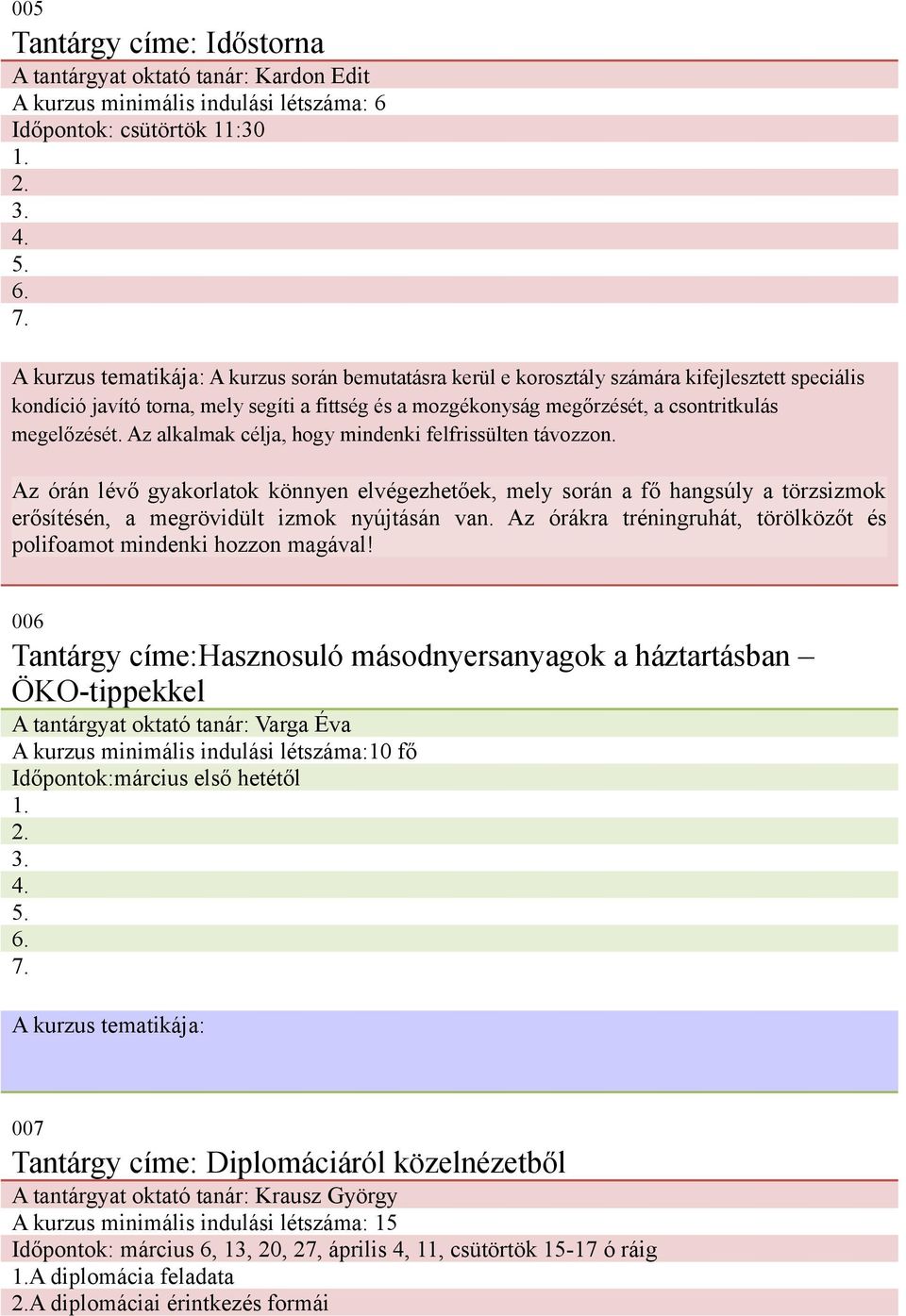 Az alkalmak célja, hogy mindenki felfrissülten távozzon. Az órán lévő gyakorlatok könnyen elvégezhetőek, mely során a fő hangsúly a törzsizmok erősítésén, a megrövidült izmok nyújtásán van.