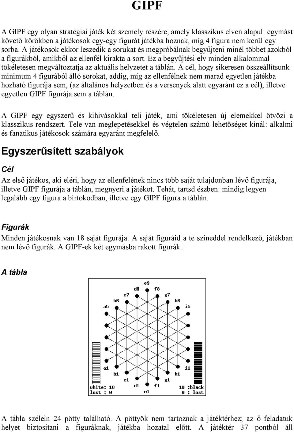 Ez a begyűjtési elv minden alkalommal tökéletesen megváltoztatja az aktuális helyzetet a táblán.