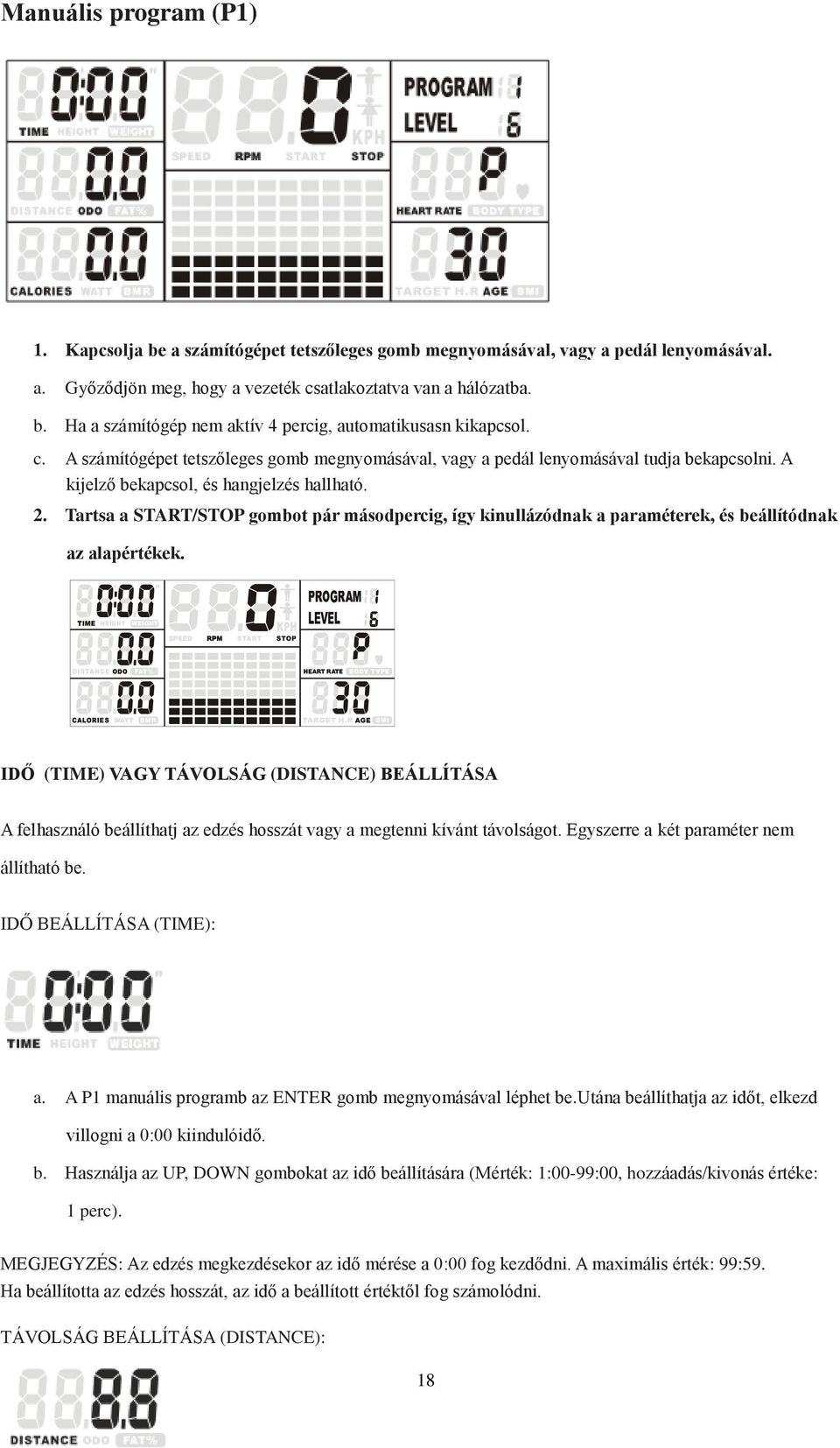 Tartsa a START/STOP gombot pár másodpercig, így kinullázódnak a paraméterek, és beállítódnak az alapértékek.