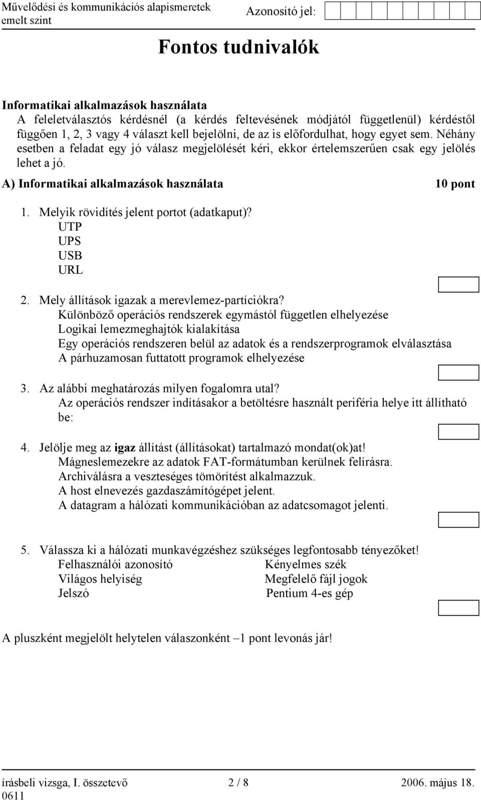 Melyik rövidítés jelent portot (adatkaput)? UTP UPS USB URL 2. Mely állítások igazak a merevlemez-partíciókra?