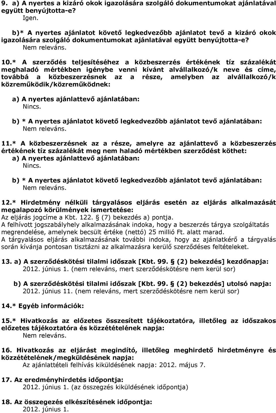 * A szerződés teljesítéséhez a közbeszerzés értékének tíz százalékát eghaladó értékben igénybe venni kívánt alvállalkozó/k és cíe, továbbá a közbeszerzésnek az a része, aelyben az alvállalkozó/k