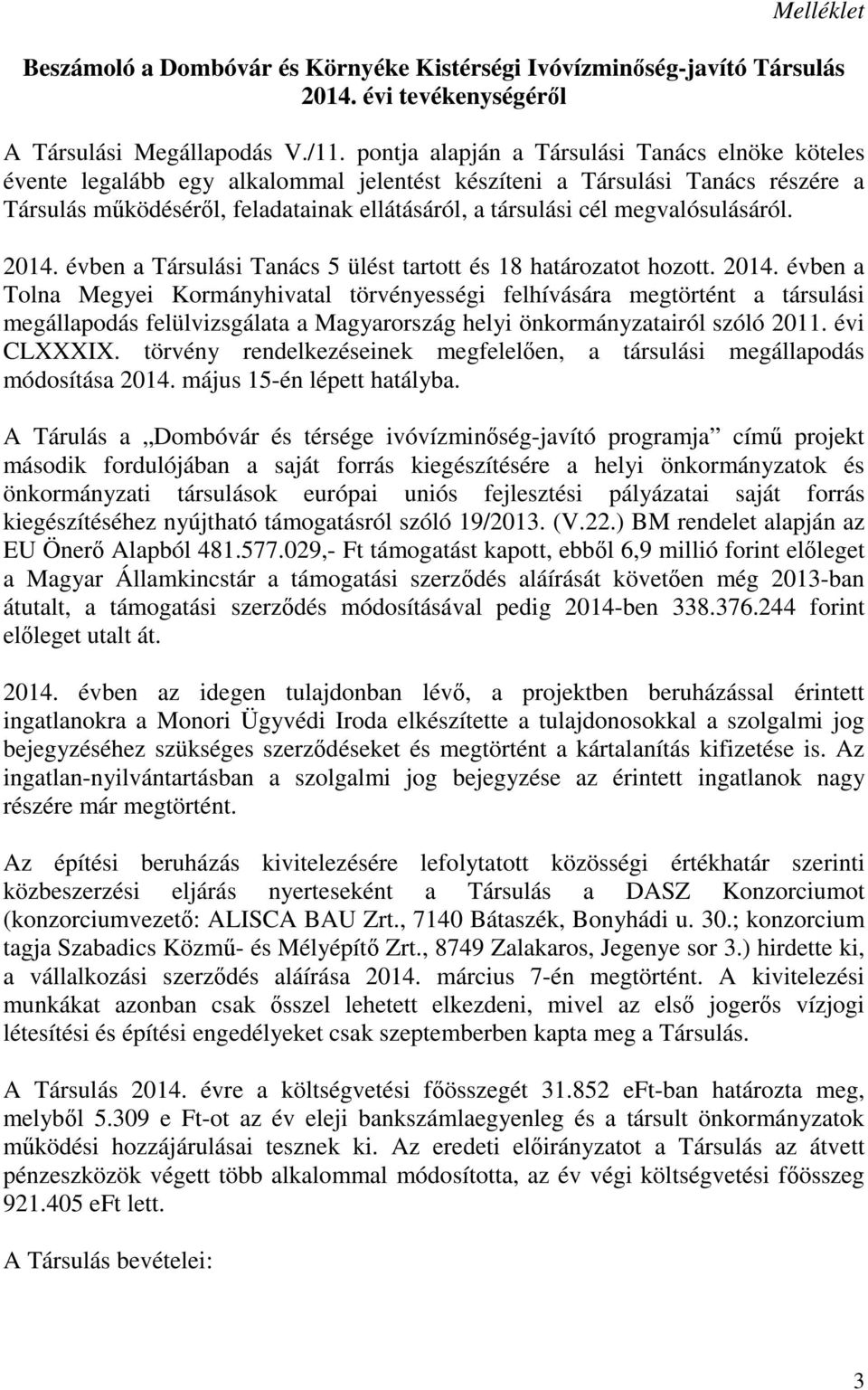 megvalósulásáról. 2014. évben a Társulási Tanács 5 ülést tartott és 18 határozatot hozott. 2014. évben a Tolna Megyei Kormányhivatal törvényességi felhívására megtörtént a társulási megállapodás felülvizsgálata a Magyarország helyi önkormányzatairól szóló 2011.