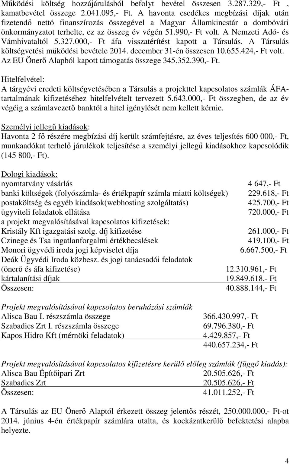 A Nemzeti Adó- és Vámhivataltól 5.327.000,- Ft áfa visszatérítést kapott a Társulás. A Társulás költségvetési működési bevétele 2014. december 31-én összesen 10.655.424,- Ft volt.