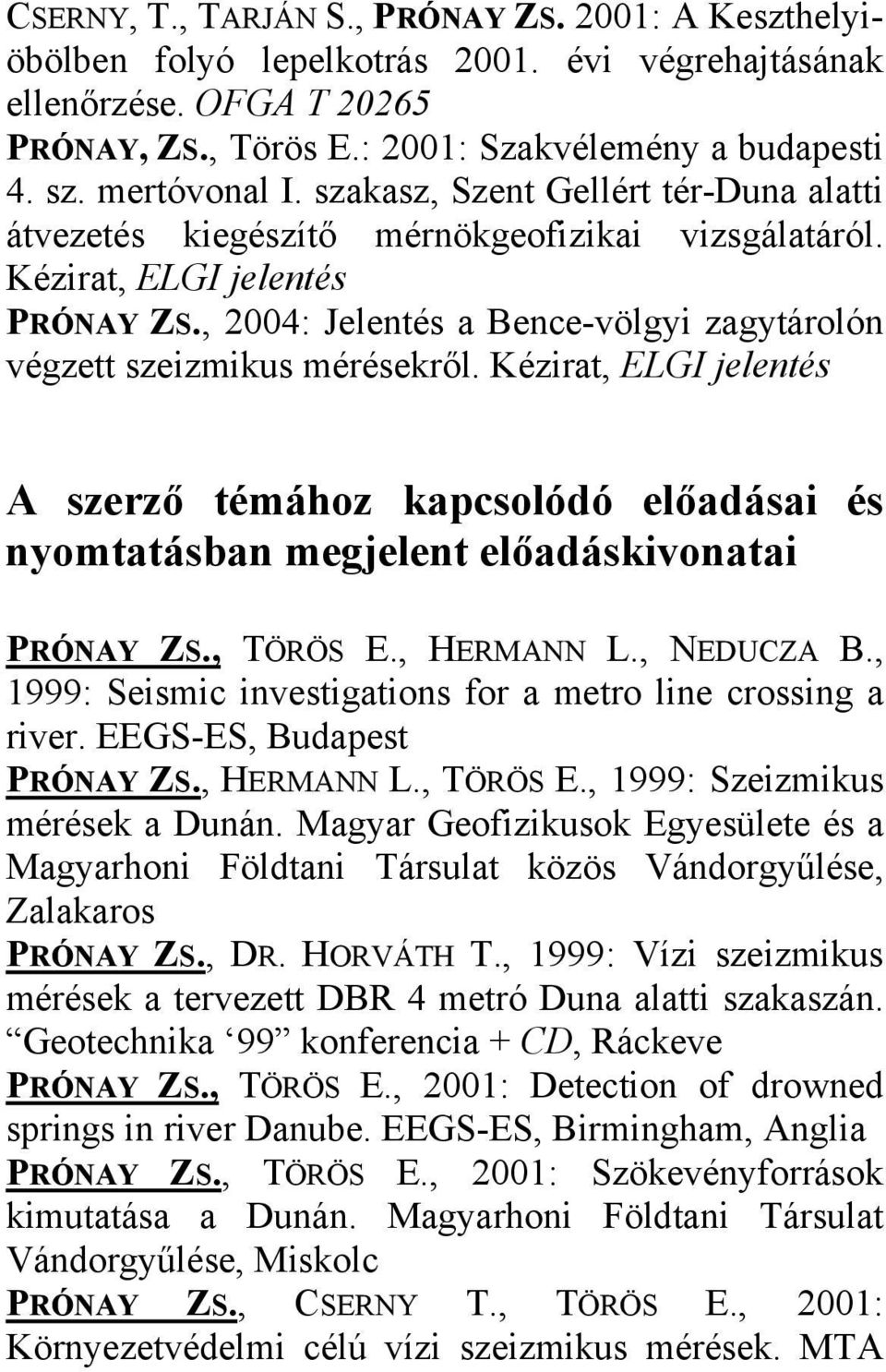 , 2004: Jelentés a Bence-völgyi zagytárolón végzett szeizmikus mérésekről. Kézirat, ELGI jelentés A szerző témához kapcsolódó előadásai és nyomtatásban megjelent előadáskivonatai PRÓNAY ZS., TÖRÖS E.