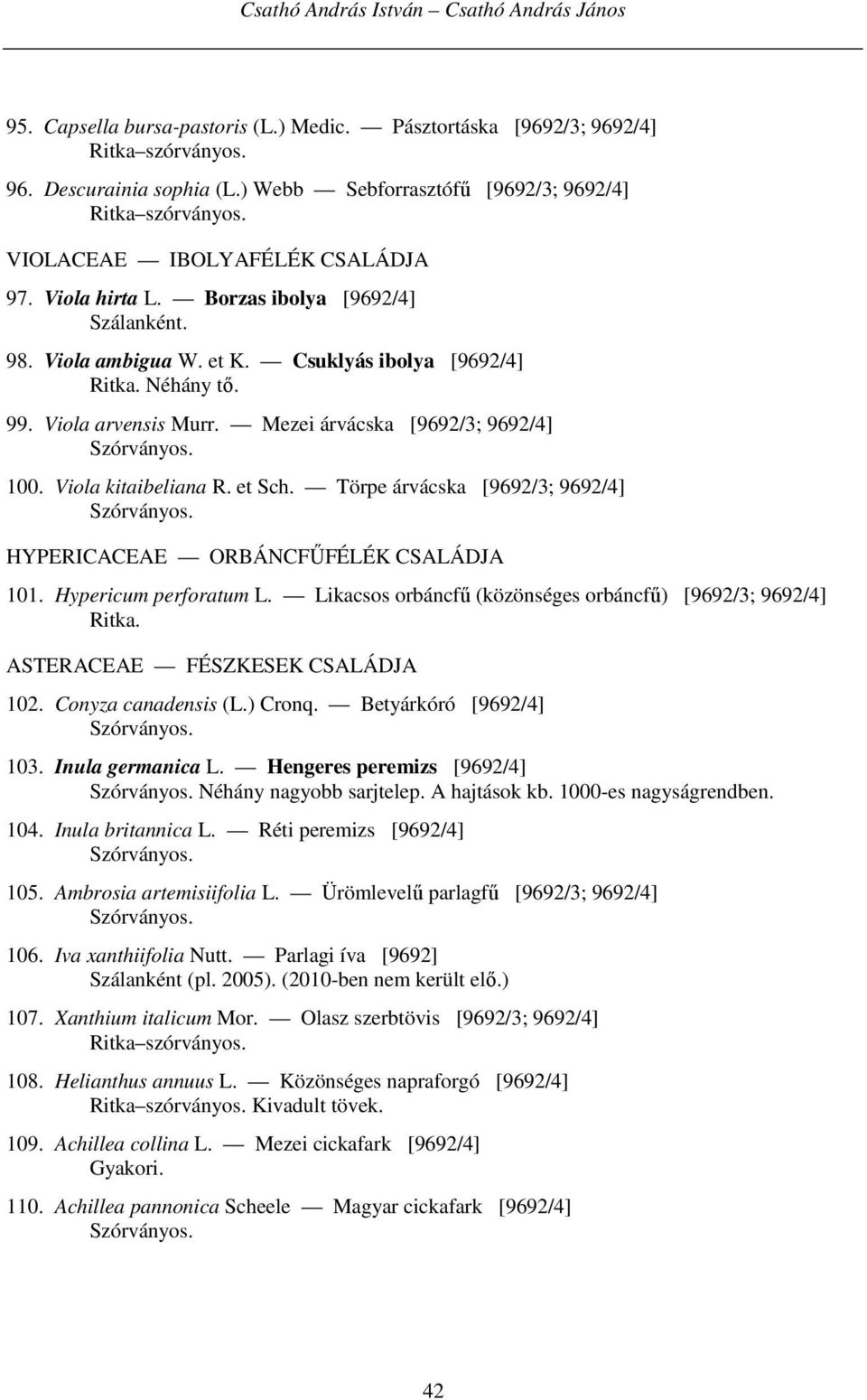 Viola arvensis Murr. Mezei árvácska [9692/3; 9692/4] 100. Viola kitaibeliana R. et Sch. Törpe árvácska [9692/3; 9692/4] HYPERICACEAE ORBÁNCFŰFÉLÉK CSALÁDJA 101. Hypericum perforatum L.
