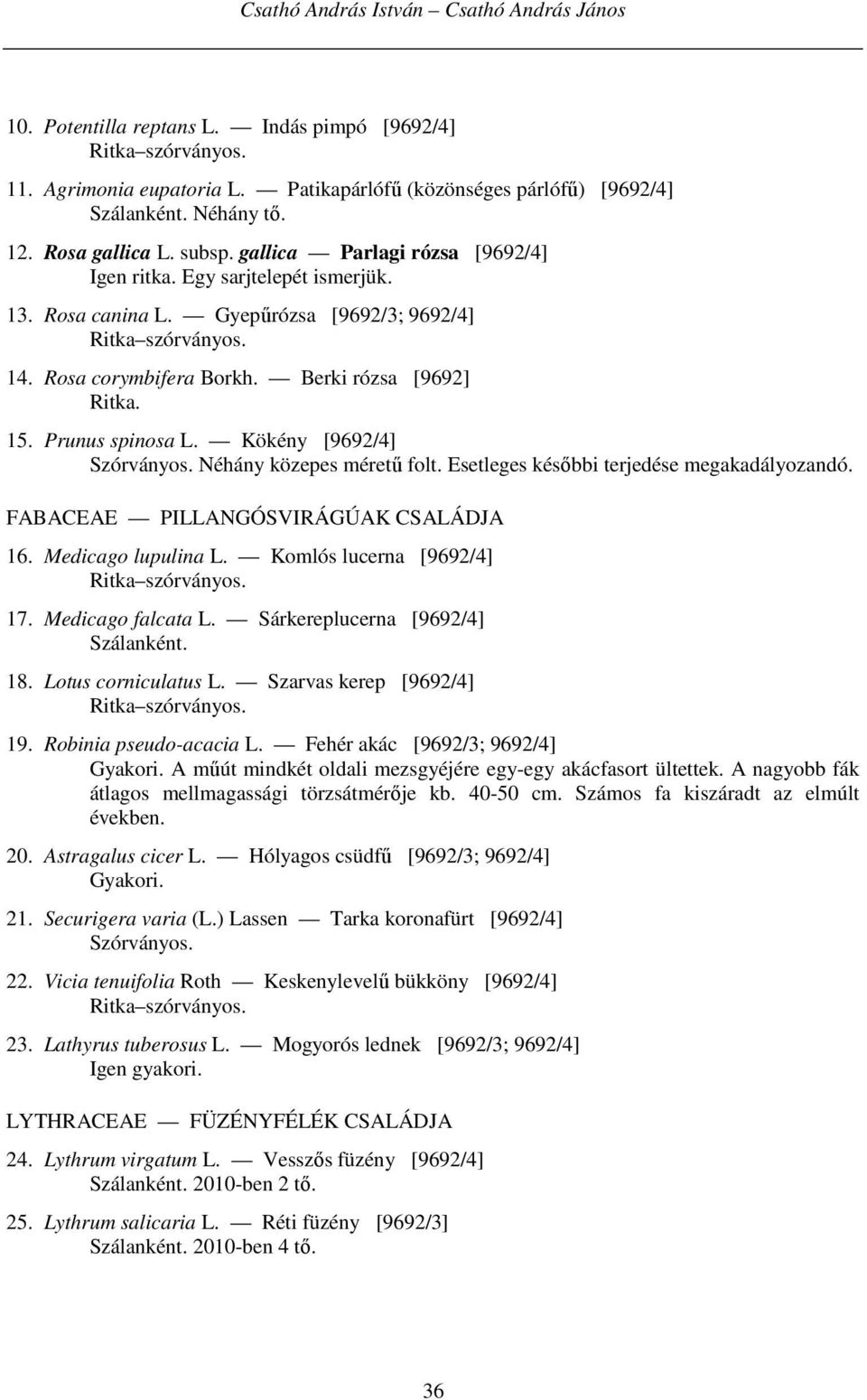 Prunus spinosa L. Kökény [9692/4] Néhány közepes méretű folt. Esetleges későbbi terjedése megakadályozandó. FABACEAE PILLANGÓSVIRÁGÚAK CSALÁDJA 16. Medicago lupulina L. Komlós lucerna [9692/4] 17.