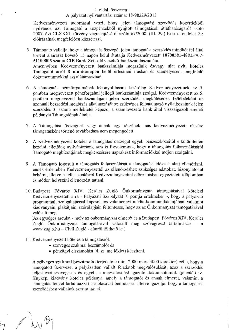 Támogató vállalja, hogy a támogatás összegétjeién támogatási szerződés mindkét fél által történt aláírását követő 15 napon belül átutalja Kedvezményezett 17581-4881377- 5115 számú CIB Bank Zrt.