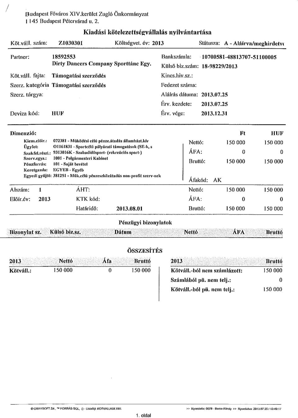 tárgya: Deviza kód: HUF Bankszámla: 17581-4881377-5115 Külső biz.szám: 18-98229/213 Kincs.hiv.sz.: Fedezet száma: Aláírás dátuma: 213.7.25 Érv. kezdete: 213.7.25 Érv. vége: 213.12.