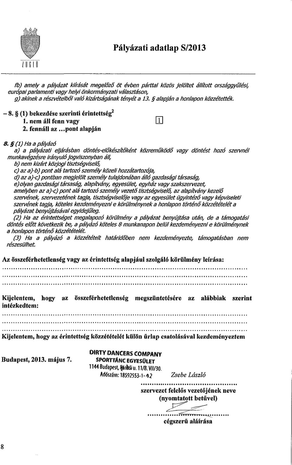 (1) Ha a pályázó a) a pályázati eljárásban döntés-előkészítőként közreműködő vagy döntést hozó szervnél munkavégzésre irányuló jogviszonyban áll, b) nem kizárt közjogi tisztségviselő, c) az a)-b)