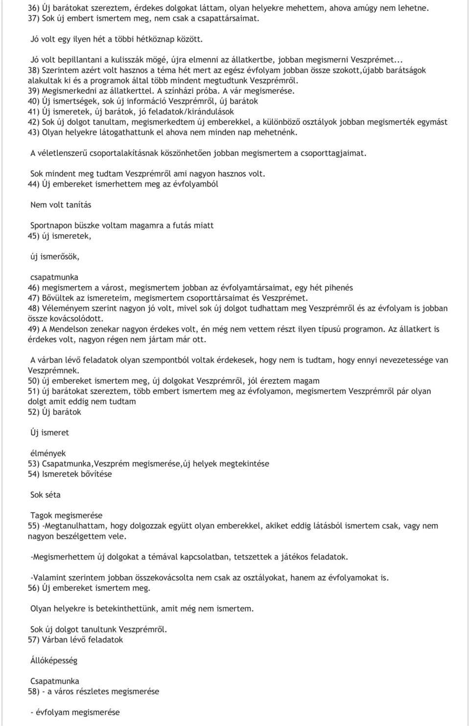 .. 38) Szerintem azért volt hasznos a téma hét mert az egész évfolyam jobban össze szokott,újabb barátságok alakultak ki és a programok által több mindent megtudtunk Veszprémről.