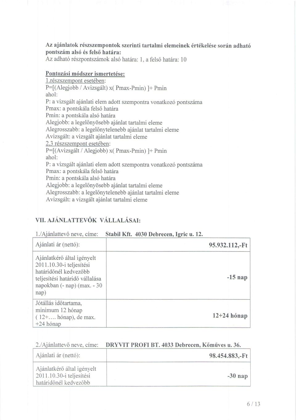 16szszempont eset6ben: P:f(Alegjobb / Avizsg6lt) x( Pmax-Pmin) ]+ Pmin ahol: P: a vizs;glilt aj6nlati elem adott szempontra vonatkoz6 pontsz6ma Pmax: a pontsk6la felso hat6ra Pmin: a pontsk6la als6
