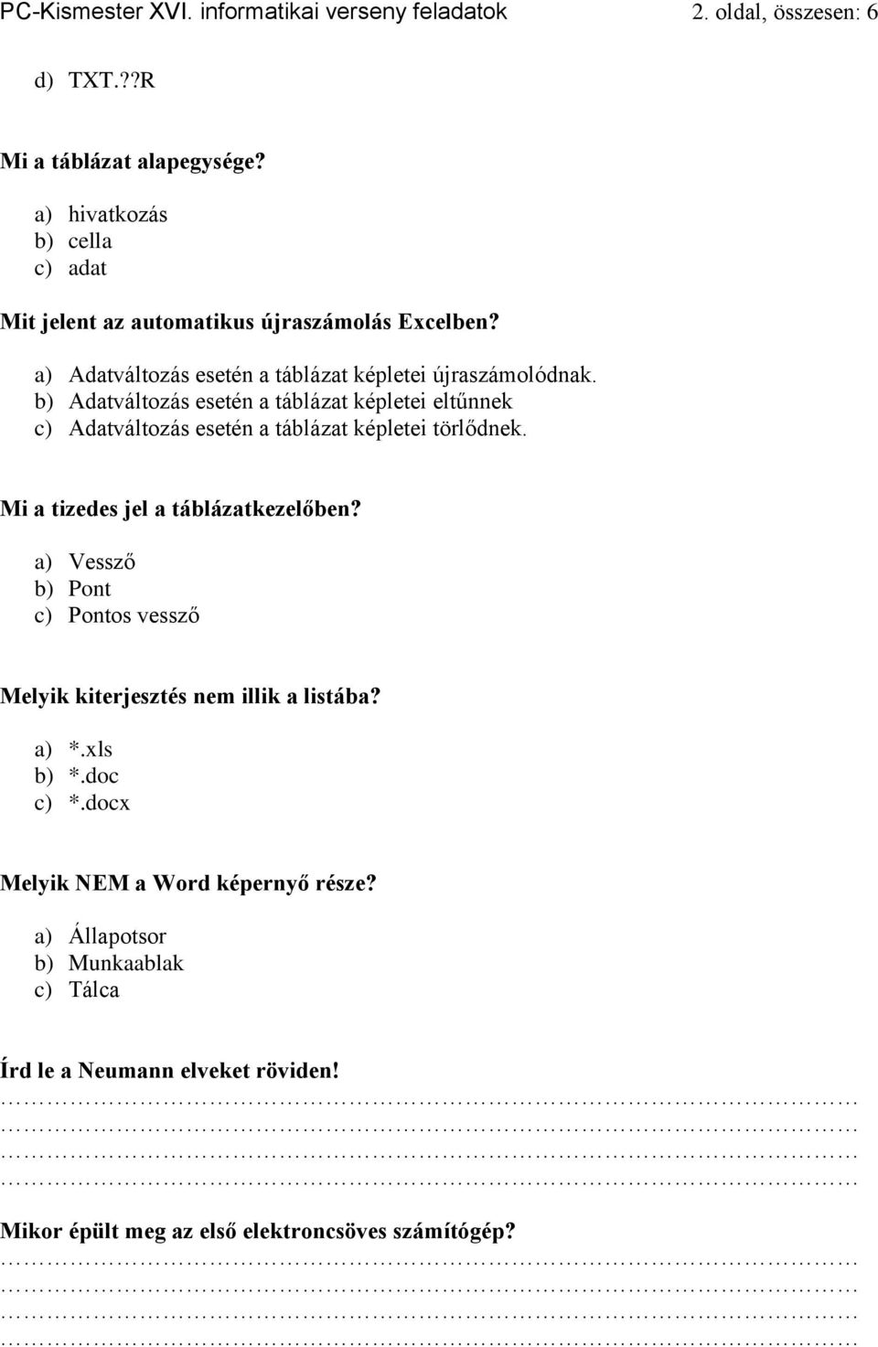 b) Adatváltozás esetén a táblázat képletei eltűnnek c) Adatváltozás esetén a táblázat képletei törlődnek. Mi a tizedes jel a táblázatkezelőben?