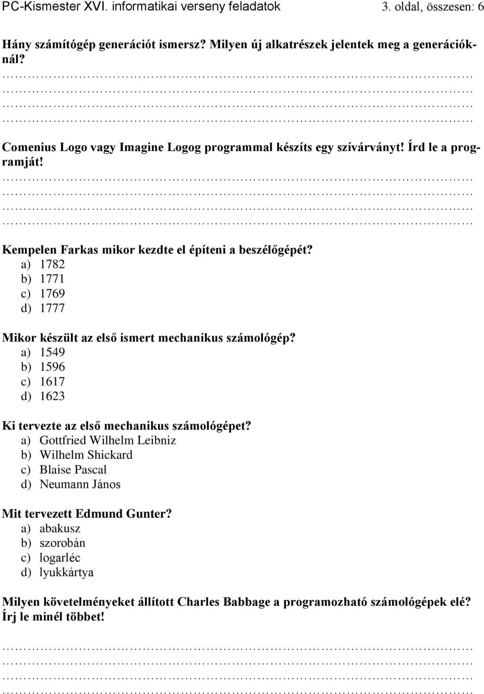 a) 1782 b) 1771 c) 1769 d) 1777 Mikor készült az első ismert mechanikus számológép? a) 1549 b) 1596 c) 1617 d) 1623 Ki tervezte az első mechanikus számológépet?