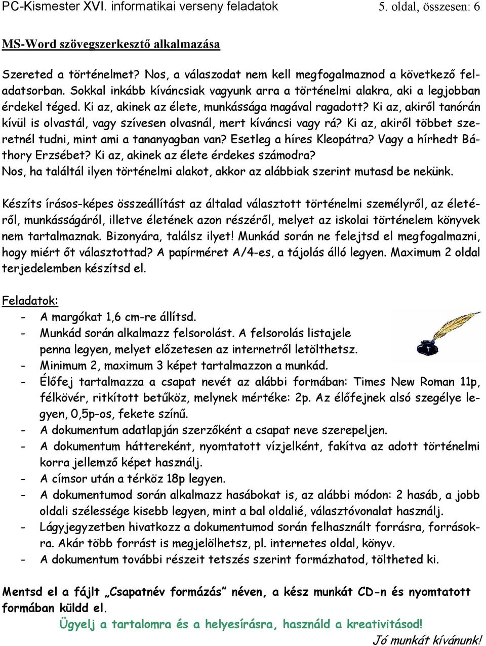 Ki az, akiről tanórán kívül is olvastál, vagy szívesen olvasnál, mert kíváncsi vagy rá? Ki az, akiről többet szeretnél tudni, mint ami a tananyagban van? Esetleg a híres Kleopátra?