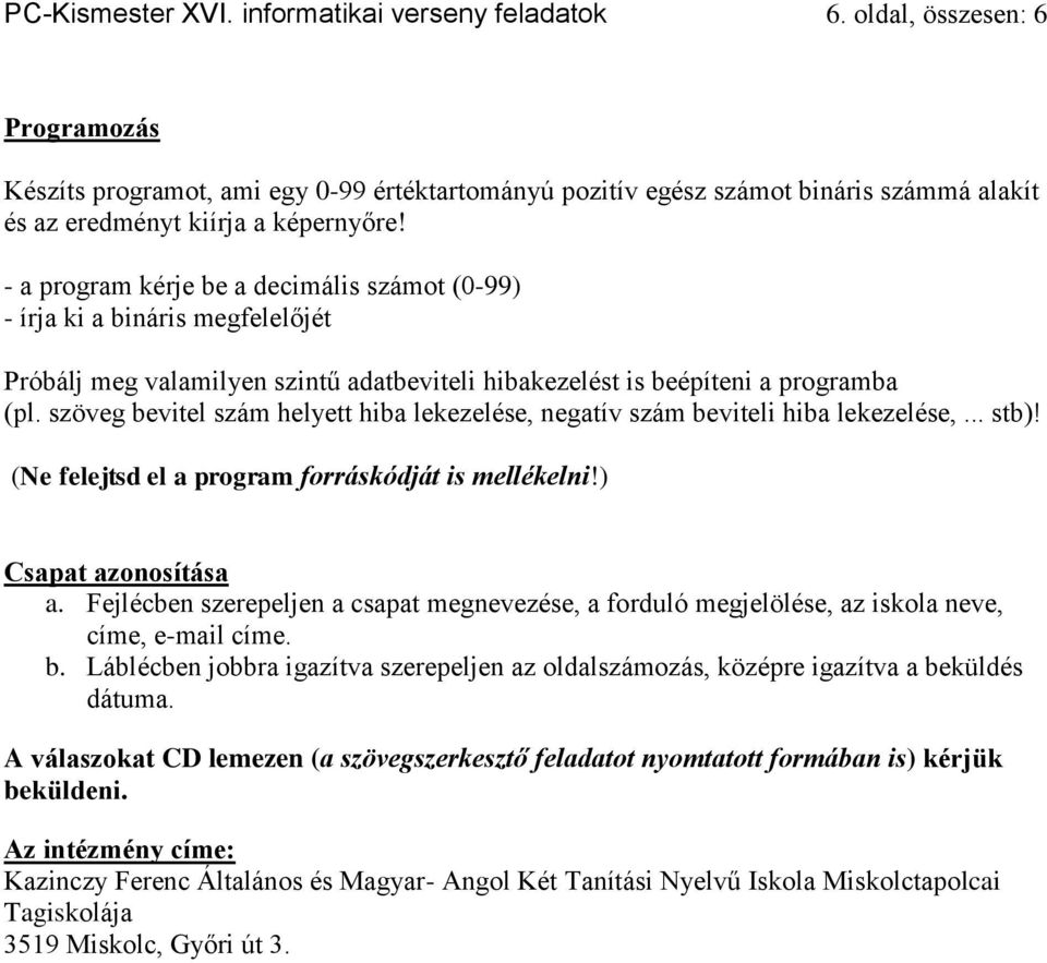 - a program kérje be a decimális számot (0-99) - írja ki a bináris megfelelőjét Próbálj meg valamilyen szintű adatbeviteli hibakezelést is beépíteni a programba (pl.