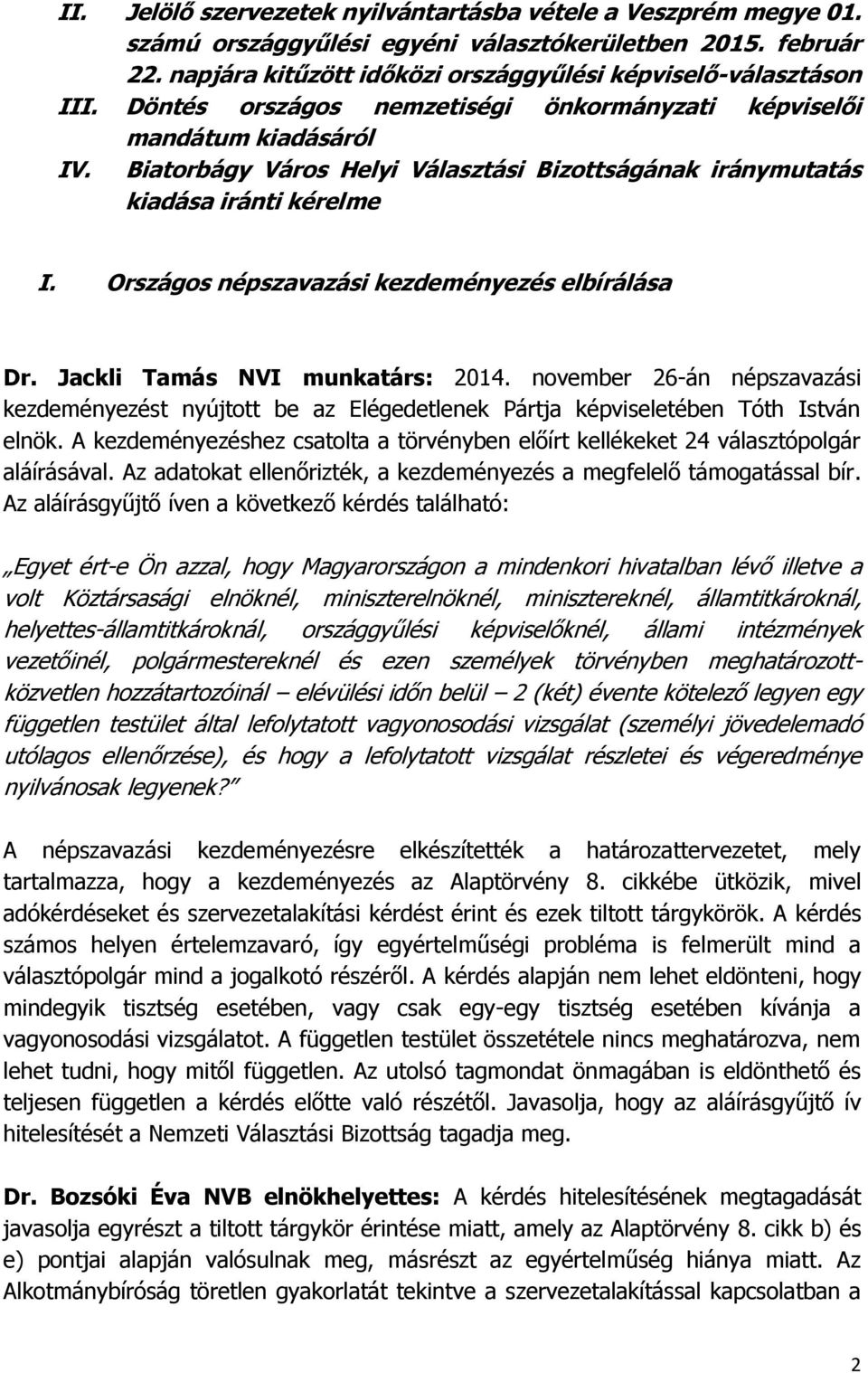 Országos népszavazási kezdeményezés elbírálása Dr. Jackli Tamás NVI munkatárs: 2014. november 26-án népszavazási kezdeményezést nyújtott be az Elégedetlenek Pártja képviseletében Tóth István elnök.