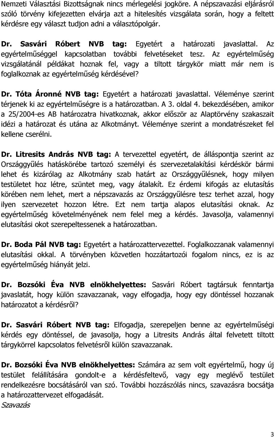 Sasvári Róbert NVB tag: Egyetért a határozati javaslattal. Az egyértelműséggel kapcsolatban további felvetéseket tesz.