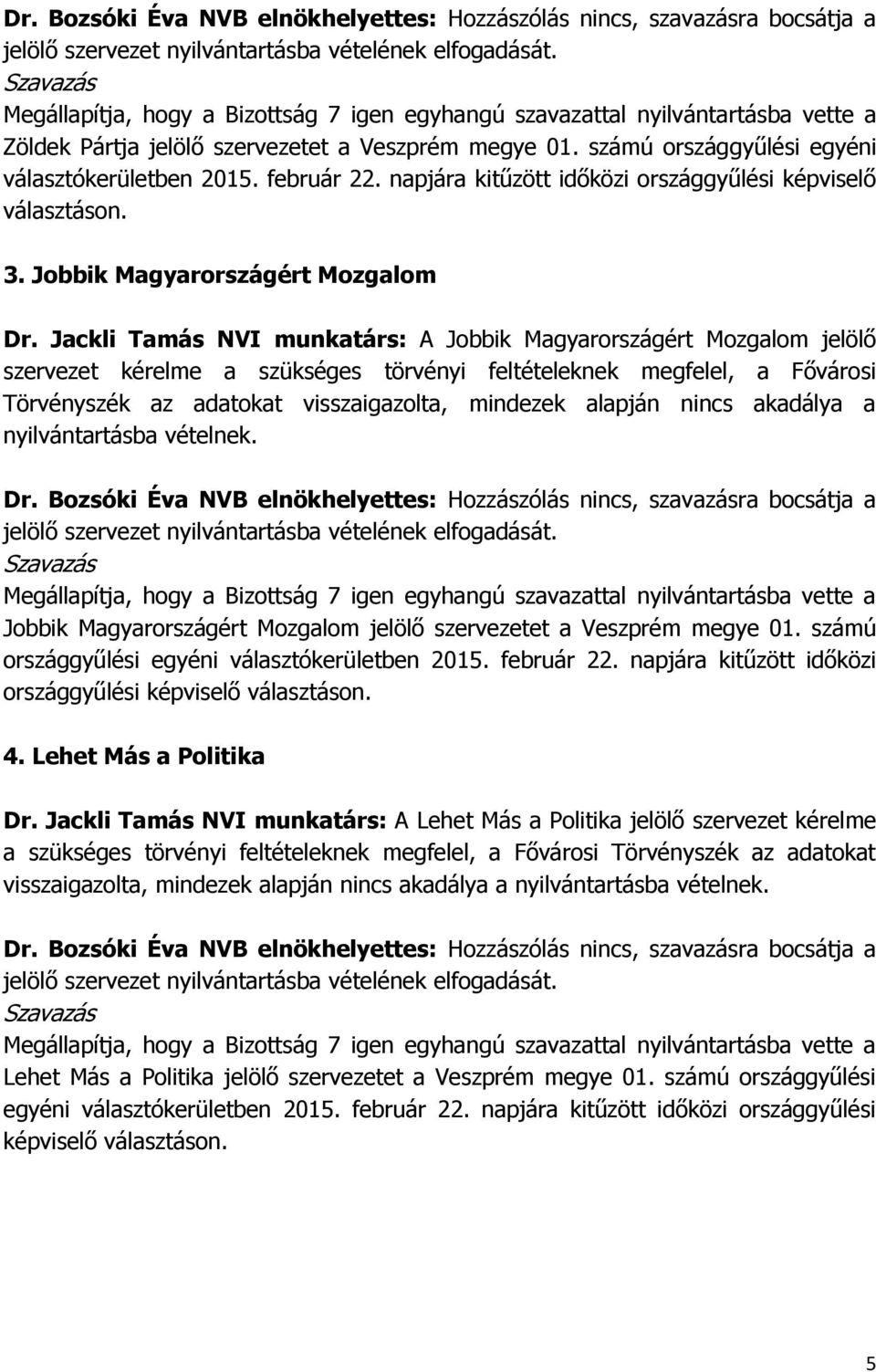 Jackli Tamás NVI munkatárs: A Jobbik Magyarországért Mozgalom jelölő szervezet kérelme a szükséges törvényi feltételeknek megfelel, a Fővárosi Törvényszék az adatokat visszaigazolta, mindezek alapján