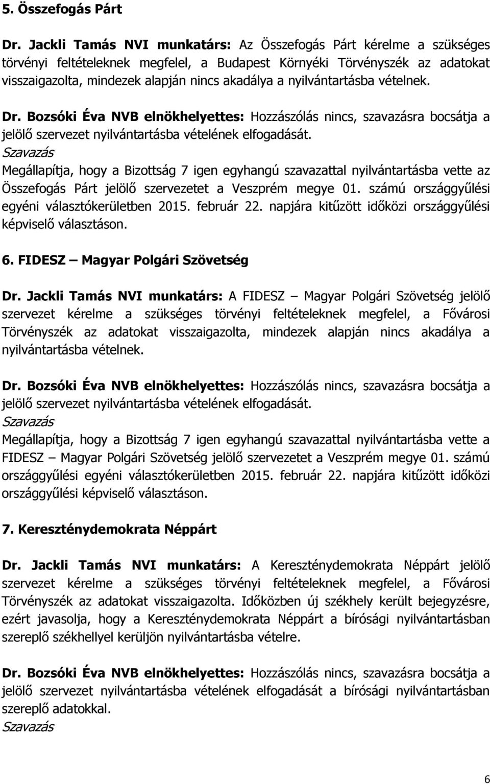 nyilvántartásba vételnek. Megállapítja, hogy a Bizottság 7 igen egyhangú szavazattal nyilvántartásba vette az Összefogás Párt jelölő szervezetet a Veszprém megye 01.