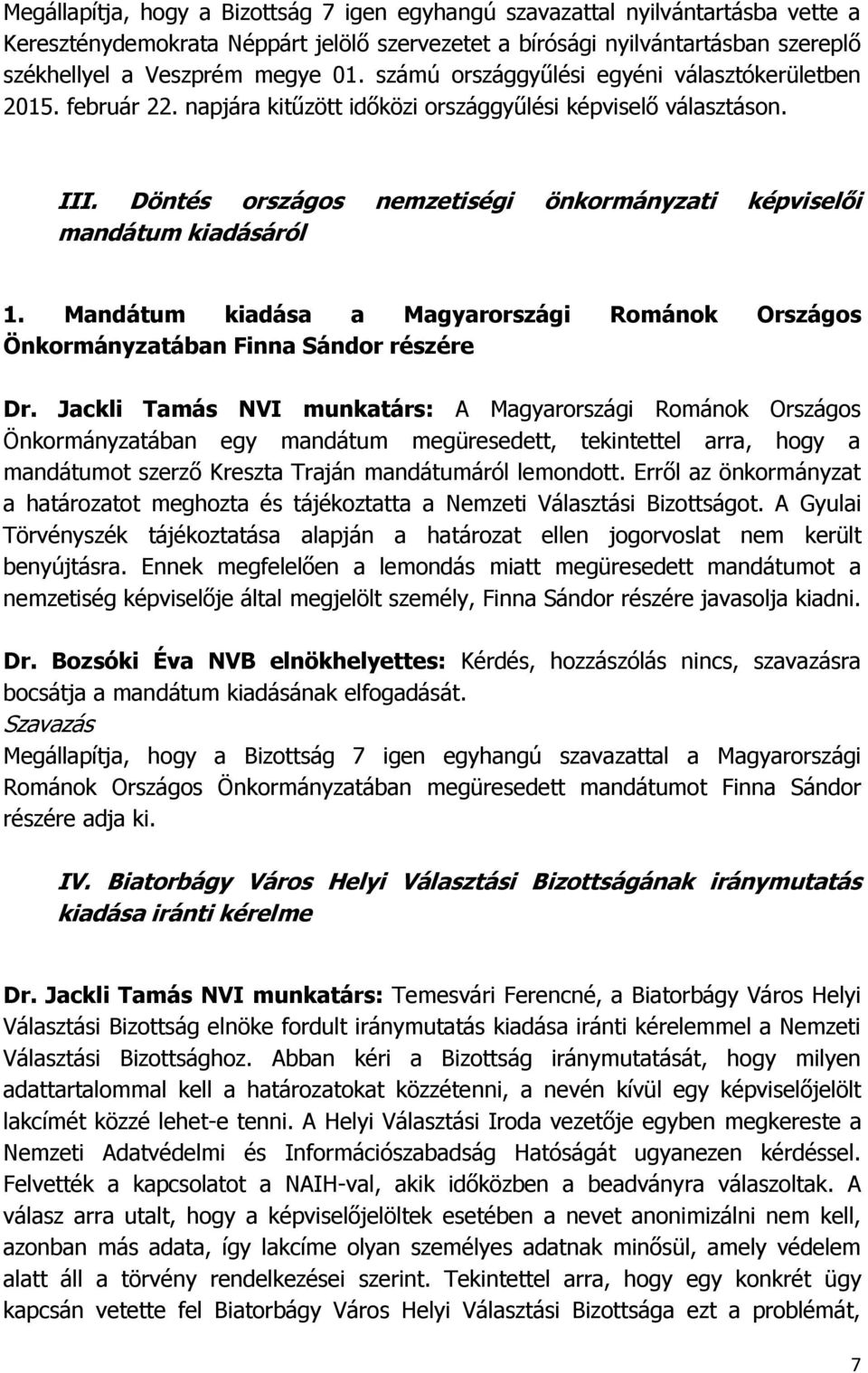 Döntés országos nemzetiségi önkormányzati képviselői mandátum kiadásáról 1. Mandátum kiadása a Magyarországi Románok Országos Önkormányzatában Finna Sándor részére Dr.