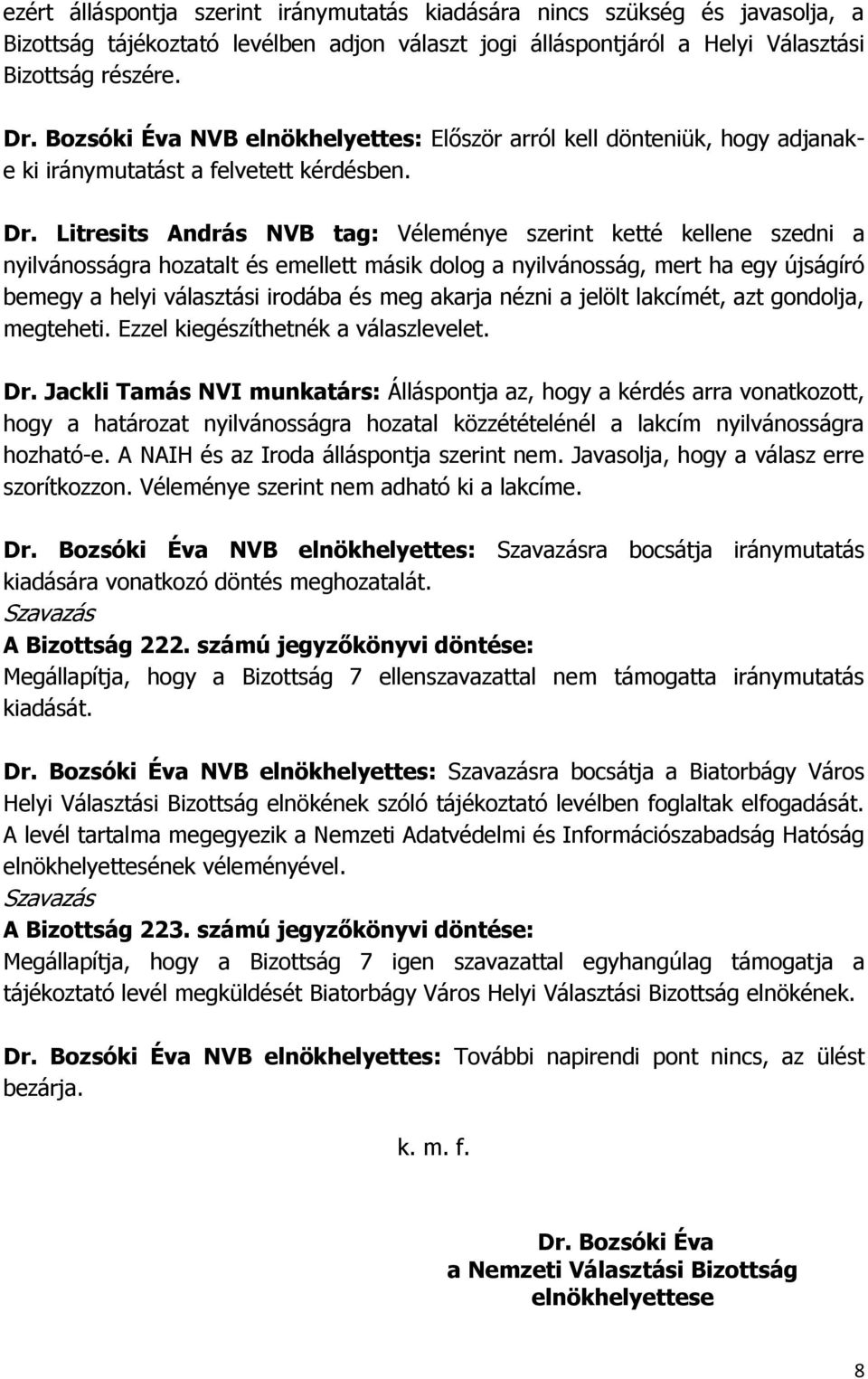 Litresits András NVB tag: Véleménye szerint ketté kellene szedni a nyilvánosságra hozatalt és emellett másik dolog a nyilvánosság, mert ha egy újságíró bemegy a helyi választási irodába és meg akarja