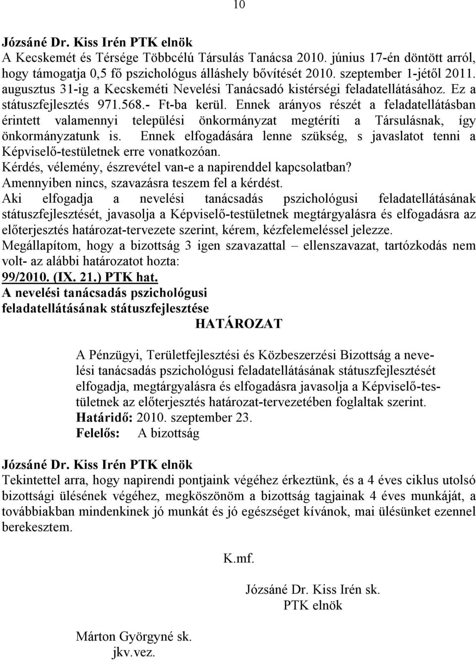 Ennek arányos részét a feladatellátásban érintett valamennyi települési önkormányzat megtéríti a Társulásnak, így önkormányzatunk is.