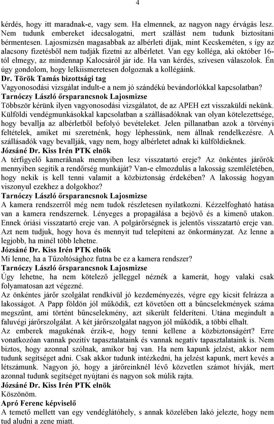 Van egy kolléga, aki október 16- tól elmegy, az mindennap Kalocsáról jár ide. Ha van kérdés, szívesen válaszolok. Én úgy gondolom, hogy lelkiismeretesen dolgoznak a kollégáink. Dr.