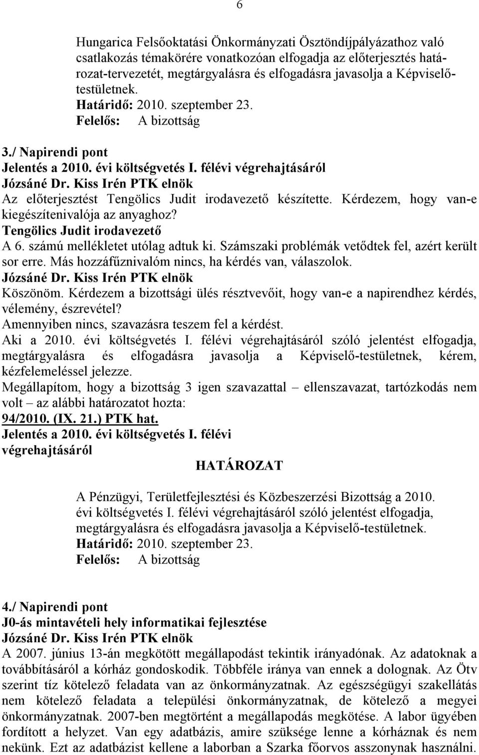 Kérdezem, hogy van-e kiegészítenivalója az anyaghoz? Tengölics Judit irodavezető A 6. számú mellékletet utólag adtuk ki. Számszaki problémák vetődtek fel, azért került sor erre.