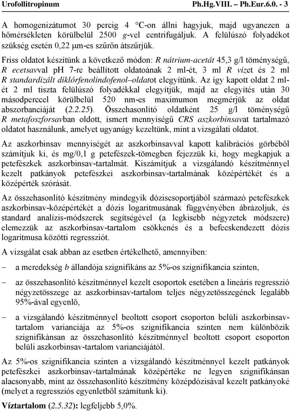 Friss oldatot készítünk a következő módon: R nátrium-acetát 45,3 g/l töménységű, R ecetsavval ph 7-re beállított oldatoának 2 ml-ét, 3 ml R vizet és 2 ml R standardizált diklórfenolindofenol oldatot