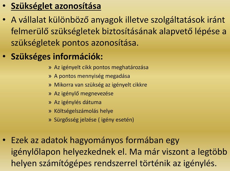 Szükséges információk:» Az igényelt cikk pontos meghatározása» A pontos mennyiség megadása» Mikorra van szükség az igényelt cikkre» Az