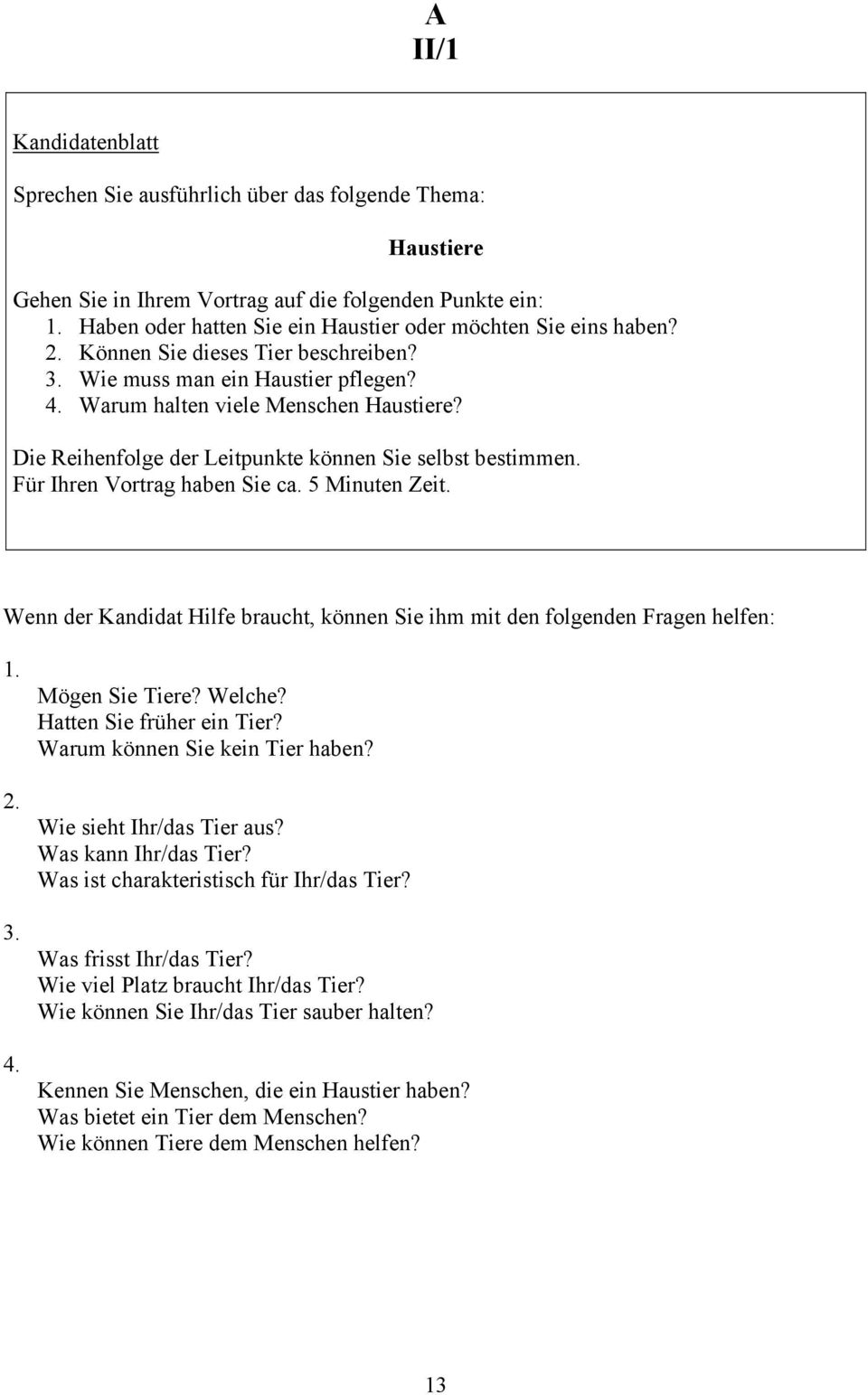 Hatten Sie früher ein Tier? Warum können Sie kein Tier haben? Wie sieht Ihr/das Tier aus? Was kann Ihr/das Tier? Was ist charakteristisch für Ihr/das Tier? Was frisst Ihr/das Tier?