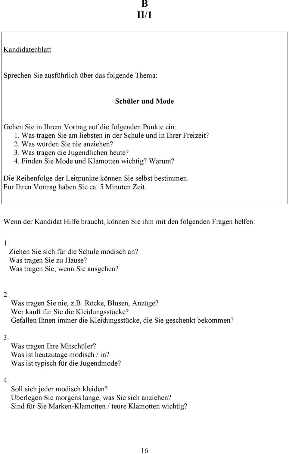 Was tragen Sie, wenn Sie ausgehen? 2. 3. 4. Was tragen Sie nie, z.b. Röcke, Blusen, Anzüge? Wer kauft für Sie die Kleidungsstücke? Gefallen Ihnen immer die Kleidungsstücke, die Sie geschenkt bekommen?