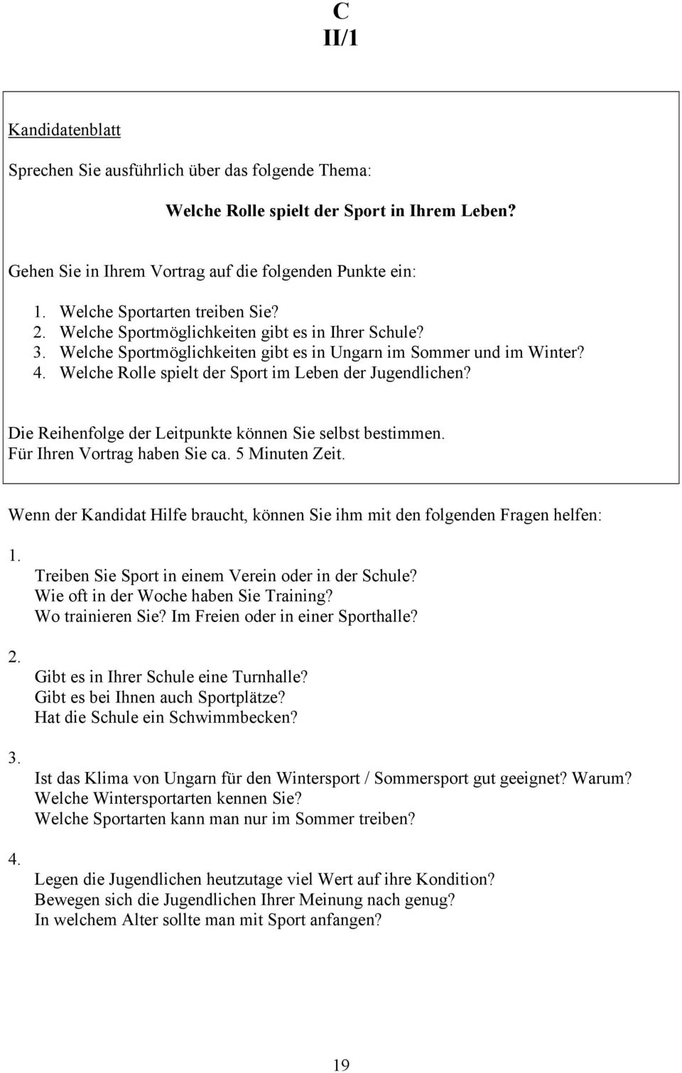 Wenn der Kandidat Hilfe braucht, können Sie ihm mit den folgenden Fragen helfen: 1. 2. 3. 4. Treiben Sie Sport in einem Verein oder in der Schule? Wie oft in der Woche haben Sie Training?