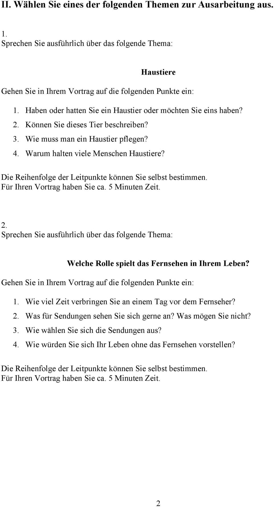 Wie muss man ein Haustier pflegen? 4. Warum halten viele Menschen Haustiere? 2. Welche Rolle spielt das Fernsehen in Ihrem Leben? 1.