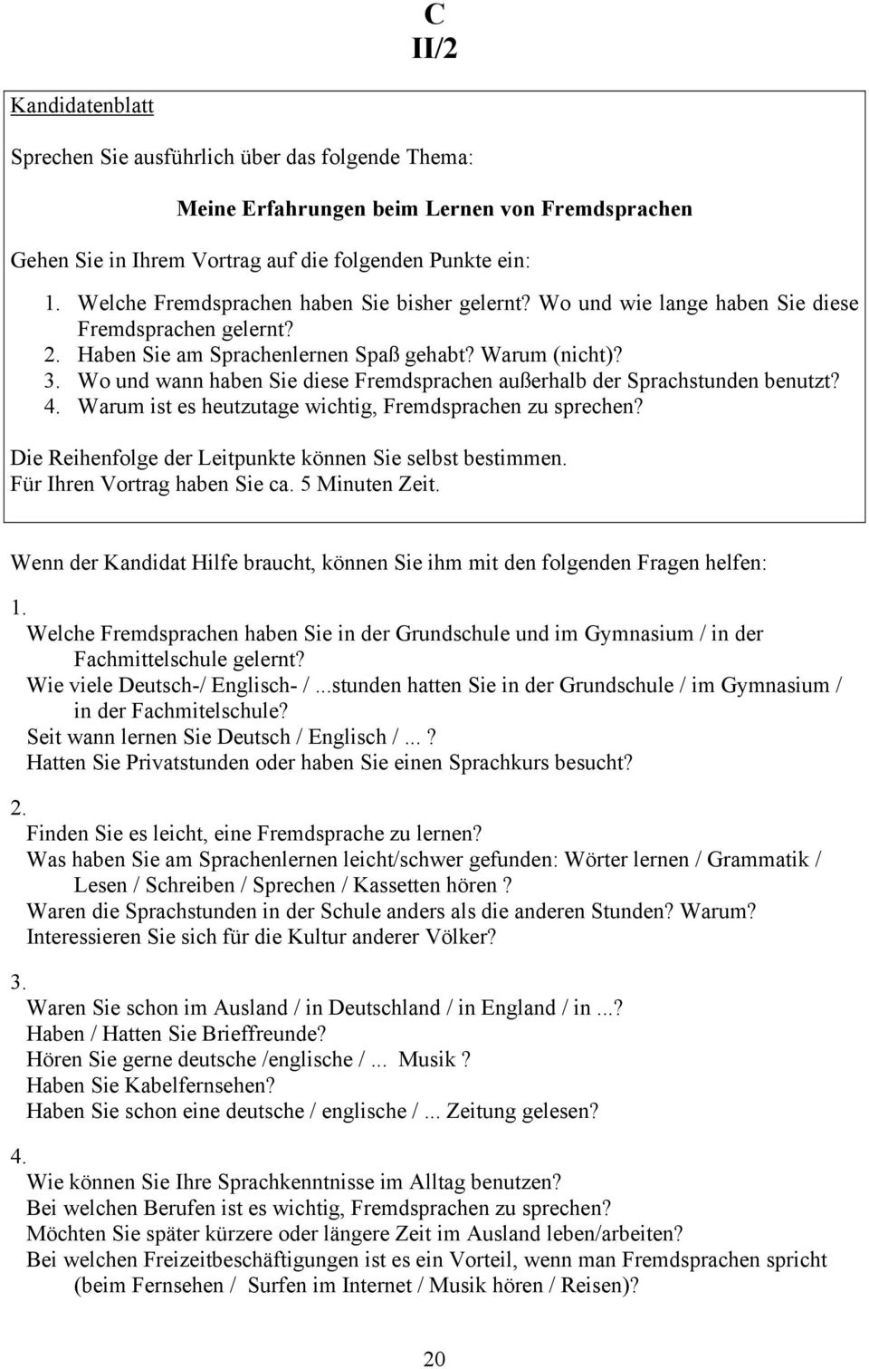 Wenn der Kandidat Hilfe braucht, können Sie ihm mit den folgenden Fragen helfen: 1. Welche Fremdsprachen haben Sie in der Grundschule und im Gymnasium / in der Fachmittelschule gelernt?