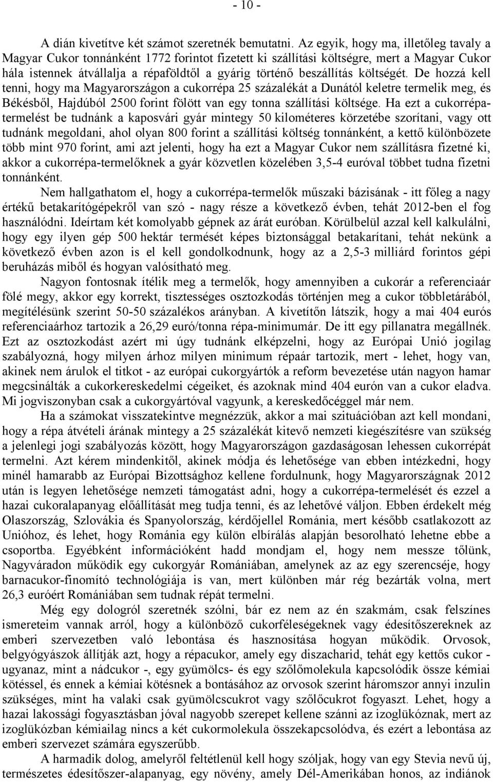 költségét. De hozzá kell tenni, hogy ma Magyarországon a cukorrépa 25 százalékát a Dunától keletre termelik meg, és Békésből, Hajdúból 2500 forint fölött van egy tonna szállítási költsége.