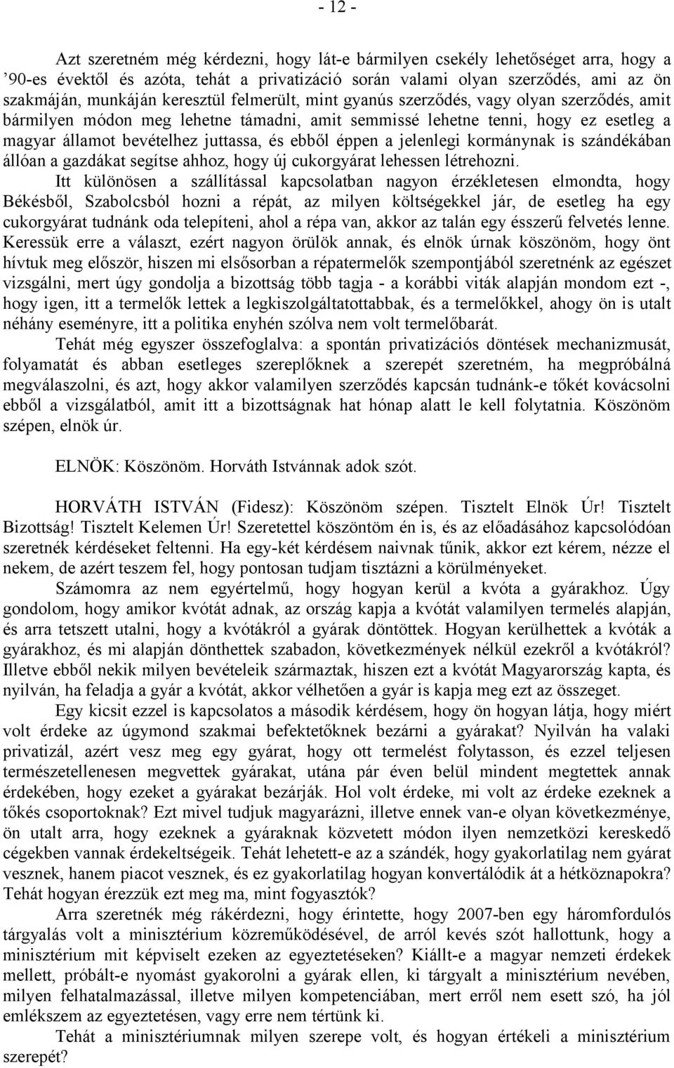 éppen a jelenlegi kormánynak is szándékában állóan a gazdákat segítse ahhoz, hogy új cukorgyárat lehessen létrehozni.
