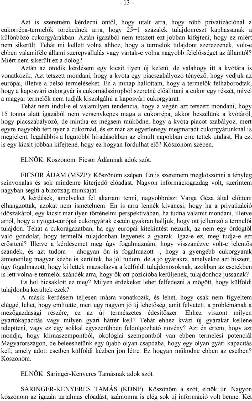 Tehát mi kellett volna ahhoz, hogy a termelők tulajdont szerezzenek, volt-e ebben valamiféle állami szerepvállalás vagy vártak-e volna nagyobb felelősséget az államtól? Miért nem sikerült ez a dolog?