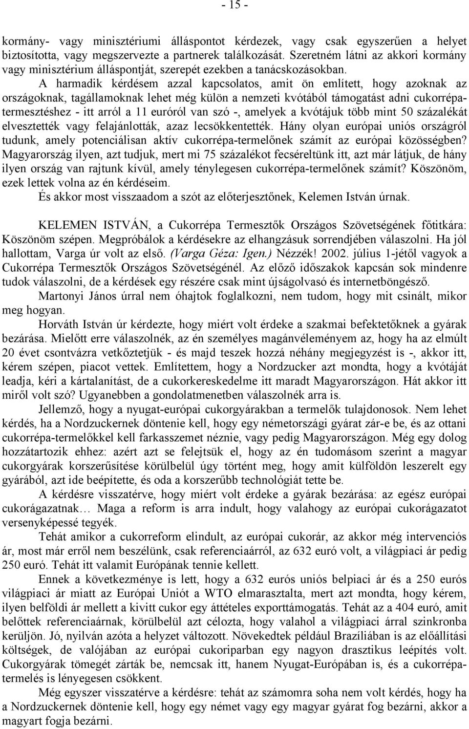 A harmadik kérdésem azzal kapcsolatos, amit ön említett, hogy azoknak az országoknak, tagállamoknak lehet még külön a nemzeti kvótából támogatást adni cukorrépatermesztéshez - itt arról a 11 euróról