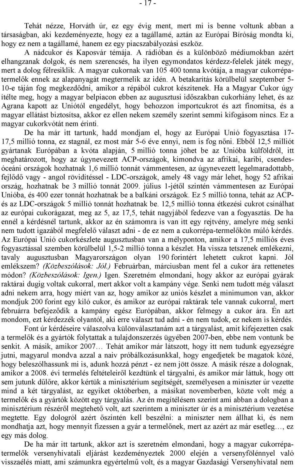 A rádióban és a különböző médiumokban azért elhangzanak dolgok, és nem szerencsés, ha ilyen egymondatos kérdezz-felelek játék megy, mert a dolog félresiklik.