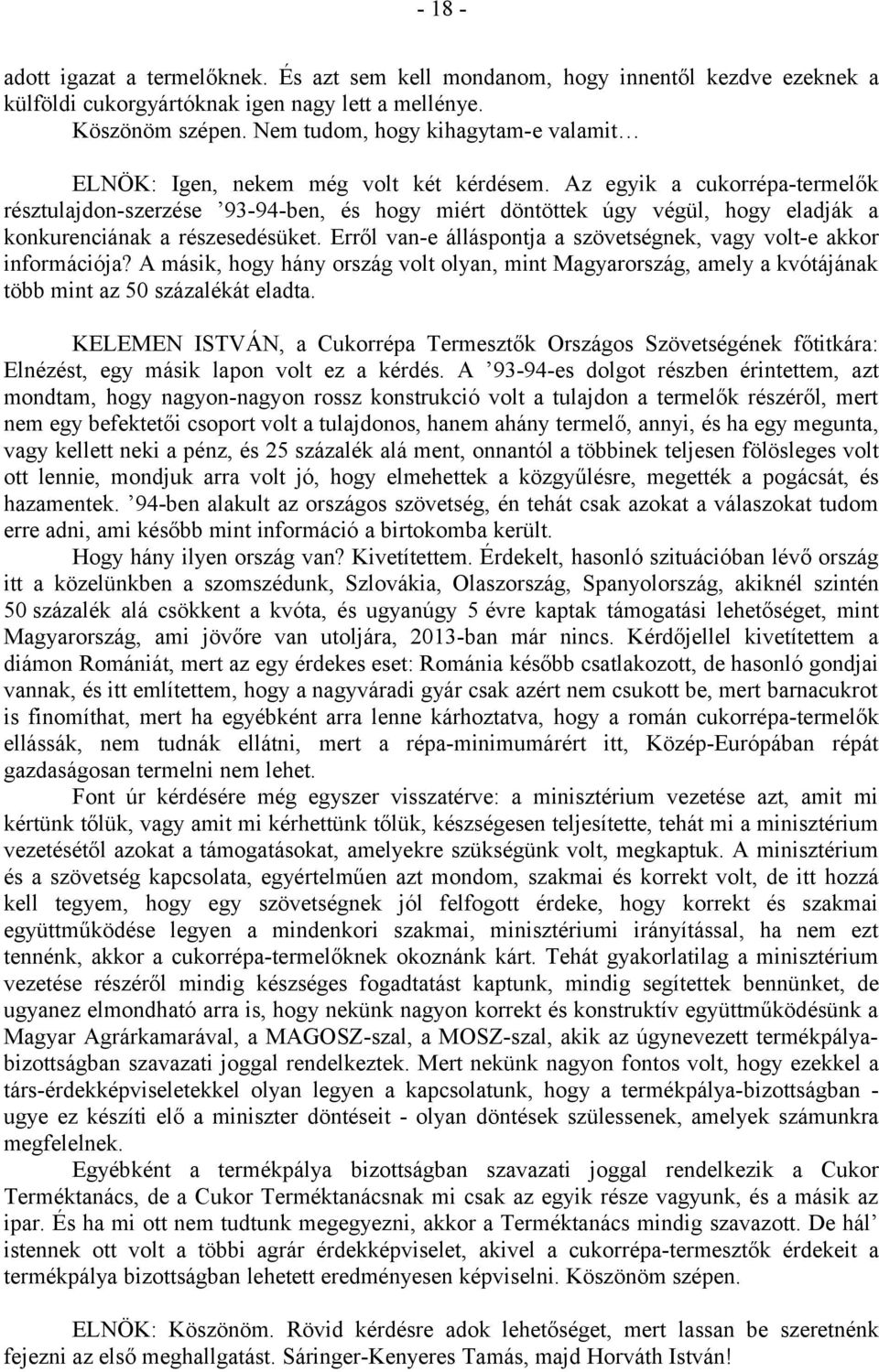 Az egyik a cukorrépa-termelők résztulajdon-szerzése 93-94-ben, és hogy miért döntöttek úgy végül, hogy eladják a konkurenciának a részesedésüket.