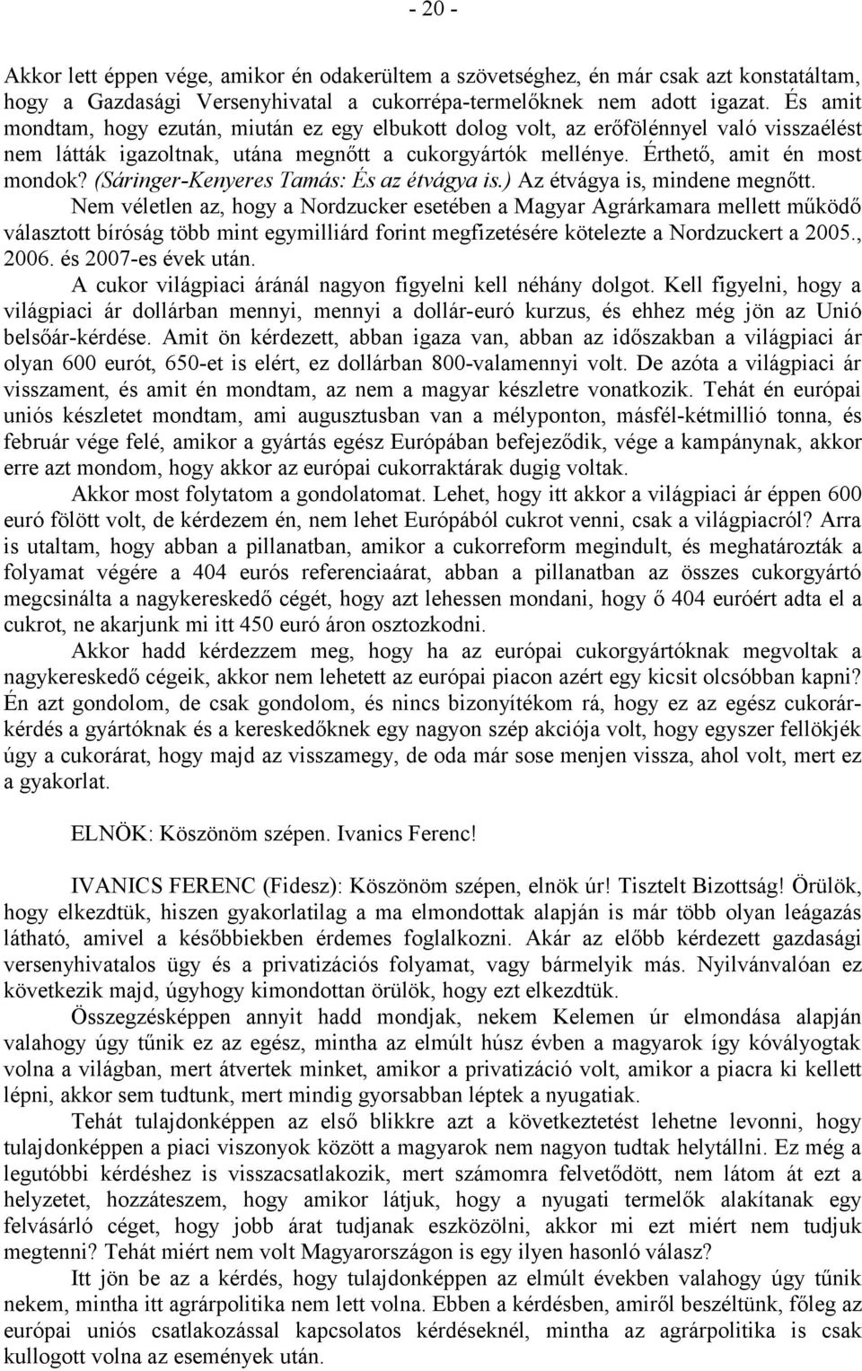 (Sáringer-Kenyeres Tamás: És az étvágya is.) Az étvágya is, mindene megnőtt.