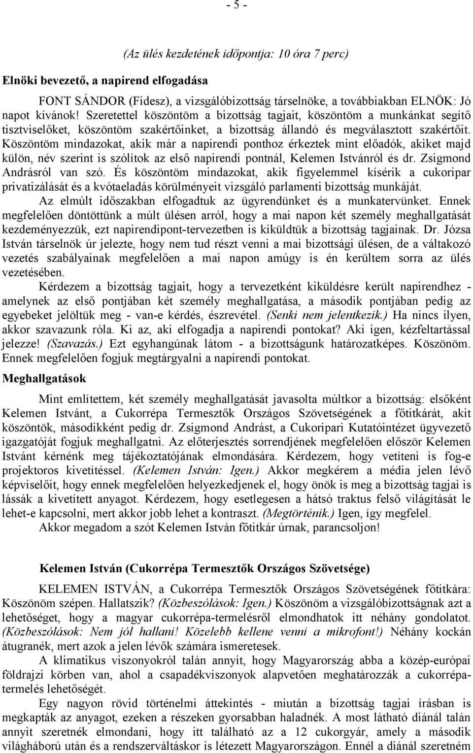 Köszöntöm mindazokat, akik már a napirendi ponthoz érkeztek mint előadók, akiket majd külön, név szerint is szólítok az első napirendi pontnál, Kelemen Istvánról és dr. Zsigmond Andrásról van szó.