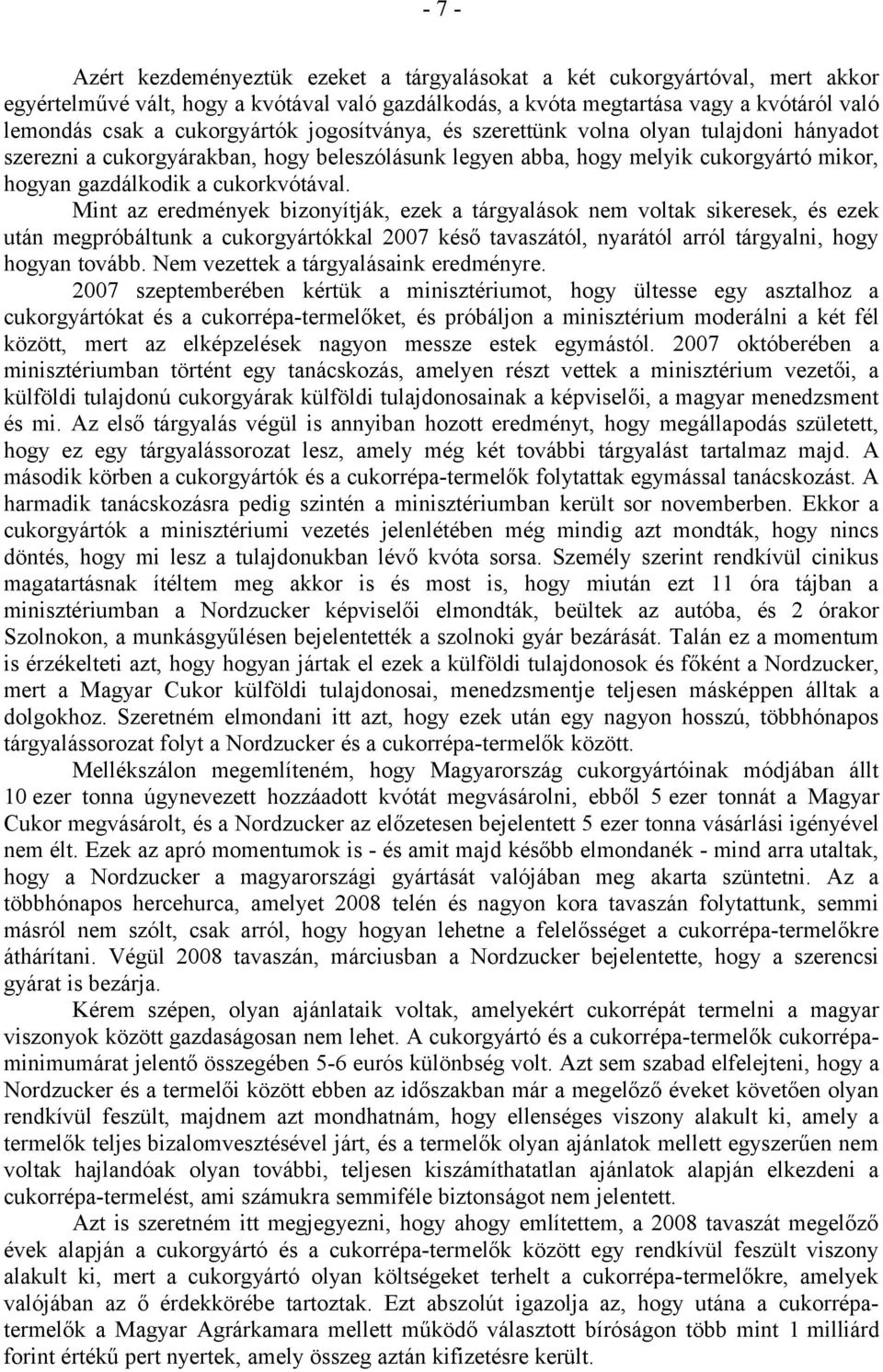 Mint az eredmények bizonyítják, ezek a tárgyalások nem voltak sikeresek, és ezek után megpróbáltunk a cukorgyártókkal 2007 késő tavaszától, nyarától arról tárgyalni, hogy hogyan tovább.